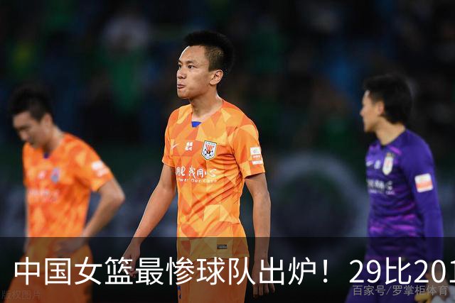 中国女篮最惨球队出炉！29比201惨败172分：全场90次失误被断72次