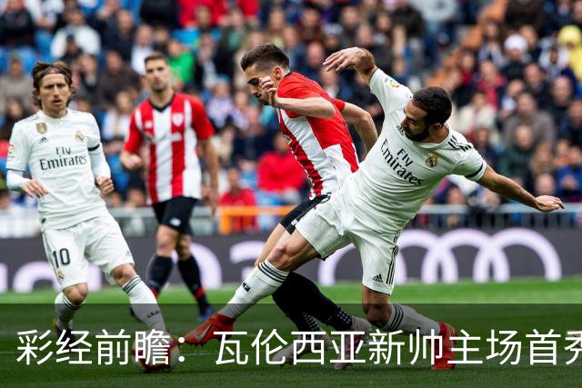 彩经前瞻：瓦伦西亚新帅主场首秀，看好毕尔巴鄂竞技客场不败