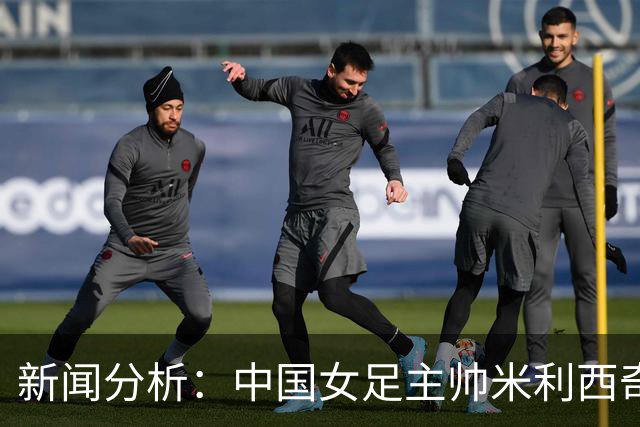 新闻分析：中国女足主帅米利西奇缘何下课