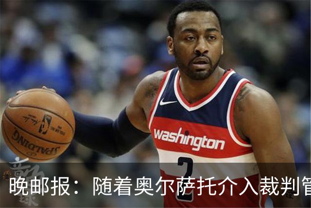 晚邮报：随着奥尔萨托介入裁判管理，VAR在判罚中的作用削弱