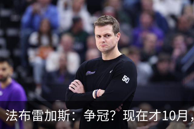 法布雷加斯：争冠？现在才10月，不看积分更重表现