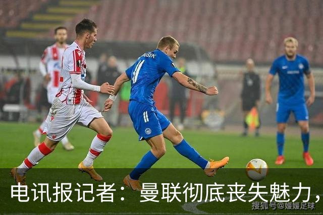 电讯报记者：曼联彻底丧失魅力，他们简直重新定义了“二流”一词