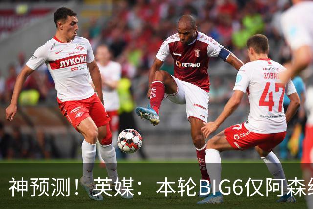 神预测！英媒：本轮BIG6仅阿森纳胜 曼城利物浦败北