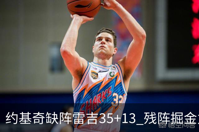约基奇缺阵雷吉35+13 残阵掘金力克四巨头快船