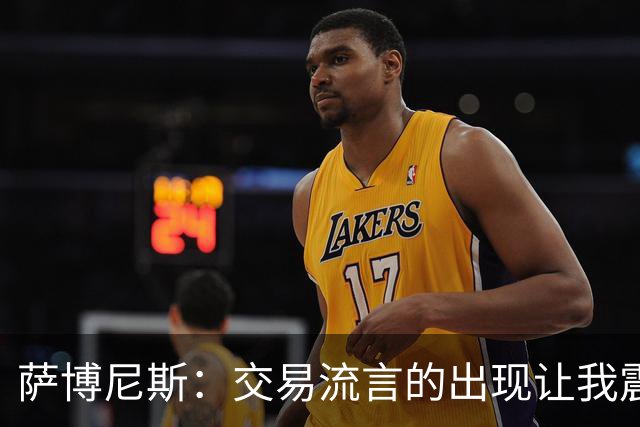 萨博尼斯：交易流言的出现让我震惊 受伤反让我能忽略干扰