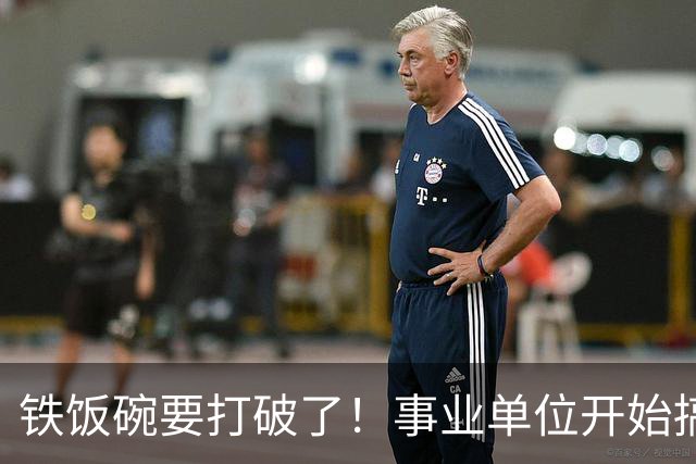 铁饭碗要打破了！事业单位开始搞全员竞聘上岗！