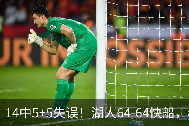14中5+5失误！湖人64-64快船，看数据：你就是头号罪人！
