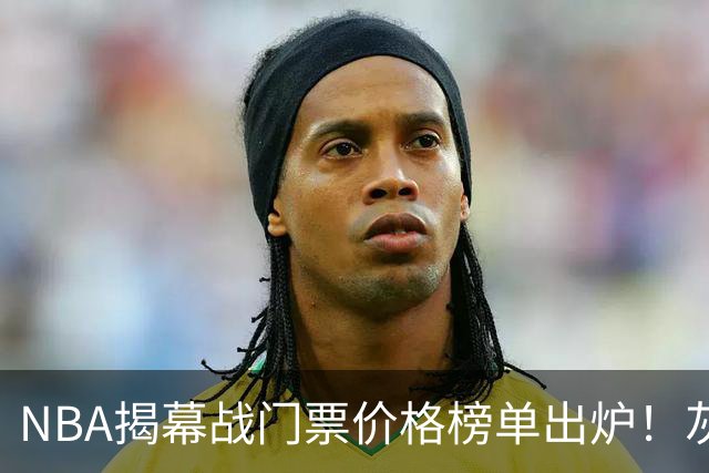 NBA揭幕战门票价格榜单出炉！灰熊仅7美元，湖人110元，费城第3